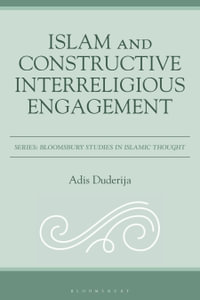 Islam and Constructive Interreligious Engagement : Bloomsbury Studies in Islamic Thought - Adis Duderija