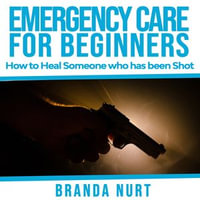 Emergency Care For Beginners : How to Heal Someone who has been Shot - Branda Nurt