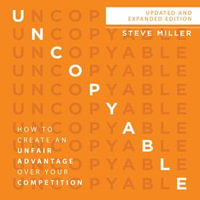 Uncopyable : How to Create an Unfair Advantage over Your Competition - Steve Miller