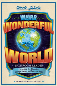 Uncle John's Weird, Wonderful World Bathroom Reader : Scanning the Globe for Strange Stories and Fantastic Facts - Bathroom Readers' Institute