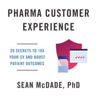 Pharma Customer Experience : 20 Secrets to 10X Your CX & Boost Patient Outcomes - Sean McDade