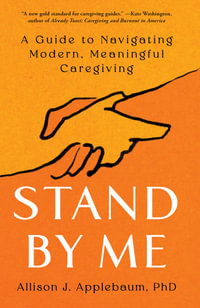 Stand By Me : A Guide to Navigating Modern, Meaningful Caregiving - Allison J. Applebaum