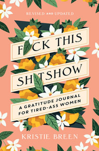F*ck This Shitshow : A Gratitude Journal for Tired-Ass Women, Revised and Updated - Kristie Breen