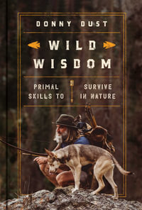 Wild Wisdom : Primal Skills to Survive in Nature - Donny Dust