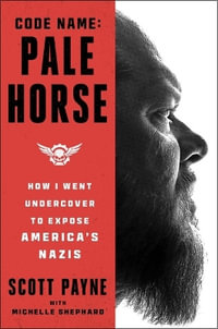 Code Name : Pale Horse: How I Went Undercover to Expose America's Nazis - Scott Payne