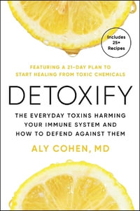 Detoxify : The Everyday Toxins Harming Your Immune System and How to Defend Against Them - Aly Cohen