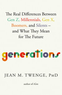 Generations : The Real Differences Between Gen Z, Millennials, Gen X, Boomers, and Silentsâ"and What They Mean for The Future - Jean M. Twenge