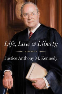 Life, Law & Liberty : A Memoir - Anthony Kennedy