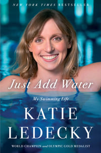 Just Add Water : My Swimming Life - Katie Ledecky