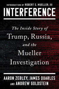 Interference : The Inside Story of Trump, Russia, and the Mueller Investigation - Aaron Zebley