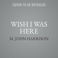 Wish I Was Here - M. John Harrison