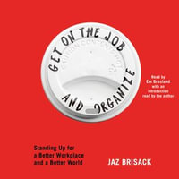 Get on the Job and Organize : Standing Up for a Better Workplace and a Better World - Em Grosland