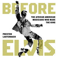 Before Elvis : The African American Musicians Who Made the King - Jaime Lincoln Smith