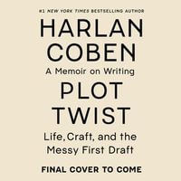 Plot Twist : Life, Craft, and the Messy First Draft: A Memoir About Writing - Harlan Coben