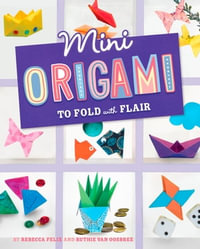 Mini Origami to Fold with Flair : Mini Makers - Rebecca Felix