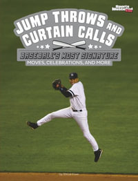 Jump Throws and Curtain Calls : Baseball's Most Signature Moves, Celebrations, and More - Steve Foxe