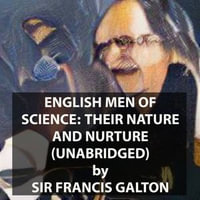 English Men of Science : Their Nature and Nurture (UNABRIDGED) - Sir Francis GALTON