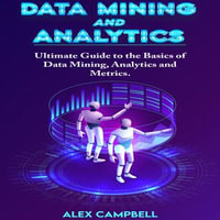 Data Mining and Analytics : Ultimate Guide to the Basics of Data Mining, Analytics and Metrics - Alex Campbell