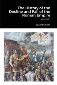 The History of the Decline and Fall of the Roman Empire, Volume 1 - Edward Gibbon
