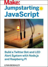 Jumpstarting JavaScript : Build a Twitter Bot and LED Alert System Using Node.js and Raspberry Pi - Lynn Beighley