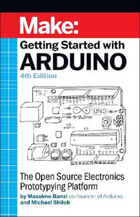 Getting Started with Arduino 4e : The Open Source Electronics Prototyping Platform - Michael Shiloh