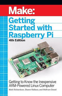 Getting Started with Raspberry Pi : Getting to Know the Inexpensive ARM-Powered Linux Computer : 4th Edition - Shawn Wallace