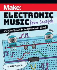 Make: Electronic Music from Scratch : A Beginner's Guide to Homegrown Audio Gizmos - Kirk Pearson