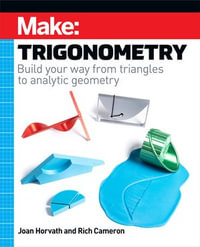 Make: Trigonometry : Build your way from triangles to analytic geometry - Joan Horvath