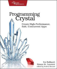 Programming Crystal : Create High-Performance, Safe, Concurrent Apps - Ivo Balbert