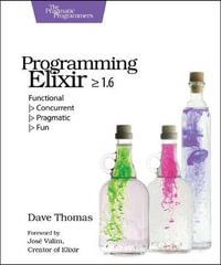 Programming Elixir 1.6 : Functional |> Concurrent |> Pragmatic |> Fun - Dave Thomas