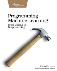 Programming Machine Learning : From Coding to Deep Learning - Paolo Perrotta