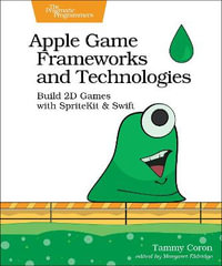 Apple Game Frameworks and Technologies : Build 2D Games with SpriteKit & Swift - Tammy Coron