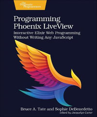 Programming Phoenix LiveView : Interactive Elixir Web Programming Without Writing Any JavaScript - Bruce A. Tate