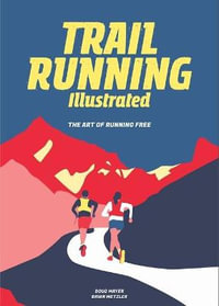 Trail Running Illustrated : The Art of Running Free - Brian Metzler