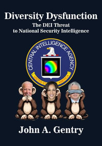 Diversity Dysfunction : The DEI Threat to National Security Intelligence - John A. Gentry