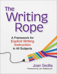 The Writing Rope : A Framework for Explicit Writing Instruction in All Subjects - Joan Sedita
