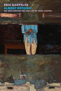 Almost Nothing : The 20th-Century Art And Life Of Jozef Czapski - Eric Karpeles