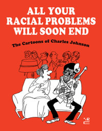 All Your Racial Problems Will Soon End : The Cartoons of Charles Johnson - Charles Johnson