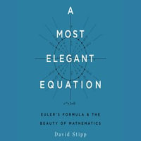 A Most Elegant Equation : Euler's Formula and the Beauty of Mathematics - David Stipp