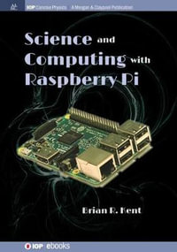 Science and Computing with Raspberry Pi : IOP Concise Physics - Brian R. Kent