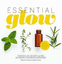 Essential Glow : Recipes & Tips for Using Essential Oils - Stephanie Gerber