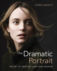 The Dramatic Portrait : Art of Crafting Light and Shadow - Chris Knight