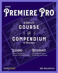 Adobe Premiere Pro : A Complete Course and Compendium of Features - Ben Goldsmith