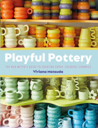 Playful Pottery : The Mud Witch's Guide to Creating Curvy, Colorful Ceramics - Viviana Matsuda