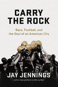 Carry the Rock : Race, Football, and the Soul of an American City - Jay Jennings