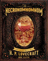 The Necronomnomnom a Cookbook of Eldritch Horror : Recipes and Rites from the Lore of H. P. Lovecraft - Mike Slater