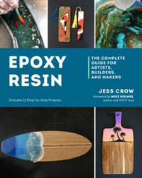 Epoxy Resin : The Complete Guide for Artists, Builders, and Makers - Jess Crow
