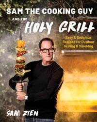 Sam the Cooking Guy and The Holy Grill : Easy & Delicious Recipes for Outdoor Grilling & Smoking - Sam Zien