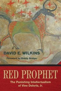 Red Prophet : The Punishing Intellectualism of Vine Deloria, Jr. - David E. Wilkins