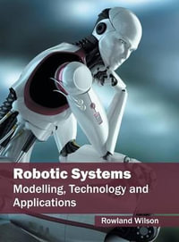 Robotic Systems : Modelling, Technology and Applications - Rowland Wilson
